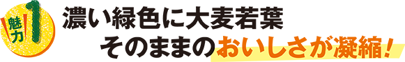 濃い緑色に大麦若葉そのままのおいしさが濃縮!